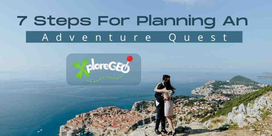 XploreGEO 7 Steps For Planning An Advture Quest